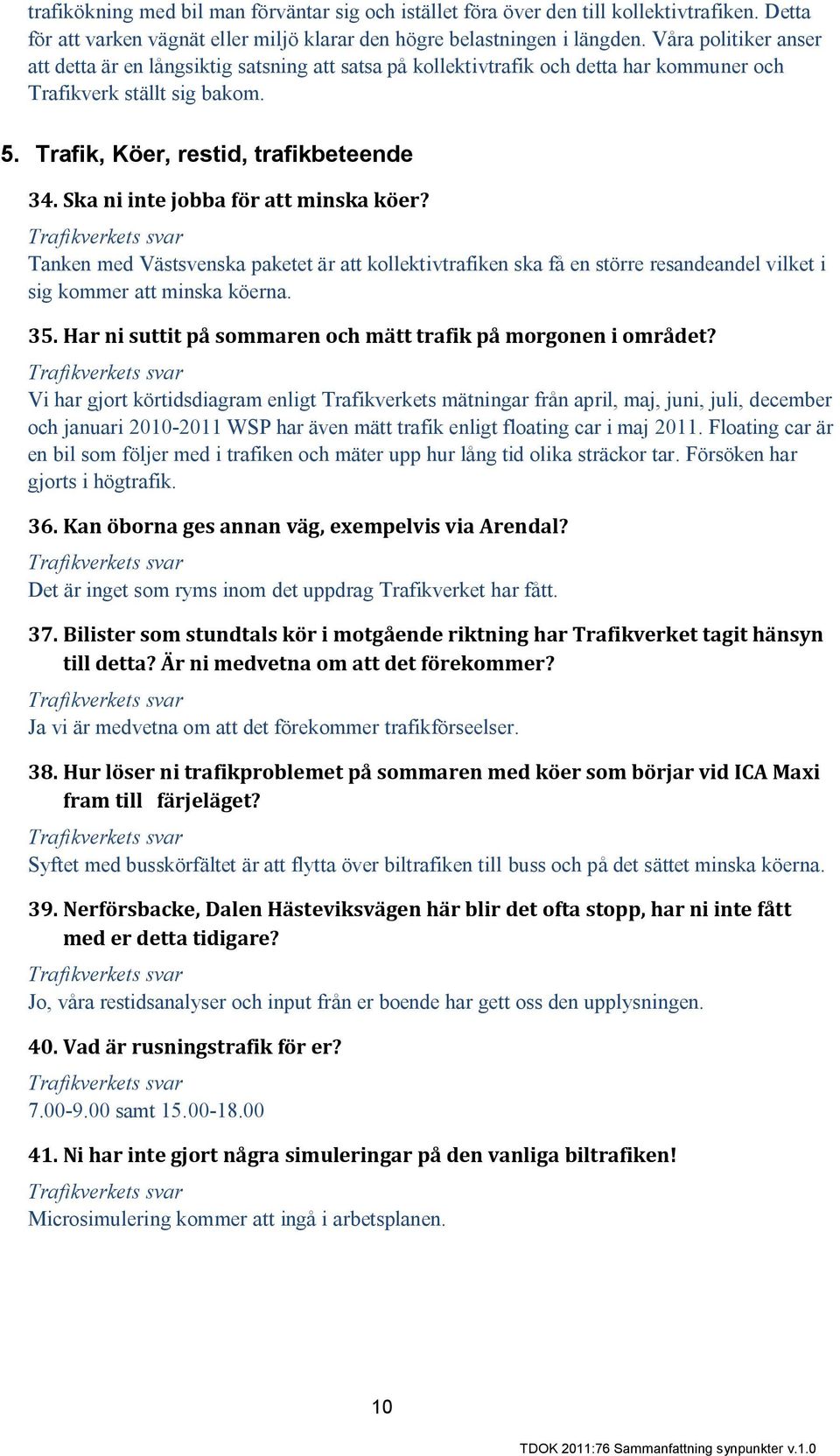 Ska ni inte jobba för att minska köer? Tanken med Västsvenska paketet är att kollektivtrafiken ska få en större resandeandel vilket i sig kommer att minska köerna. 35.