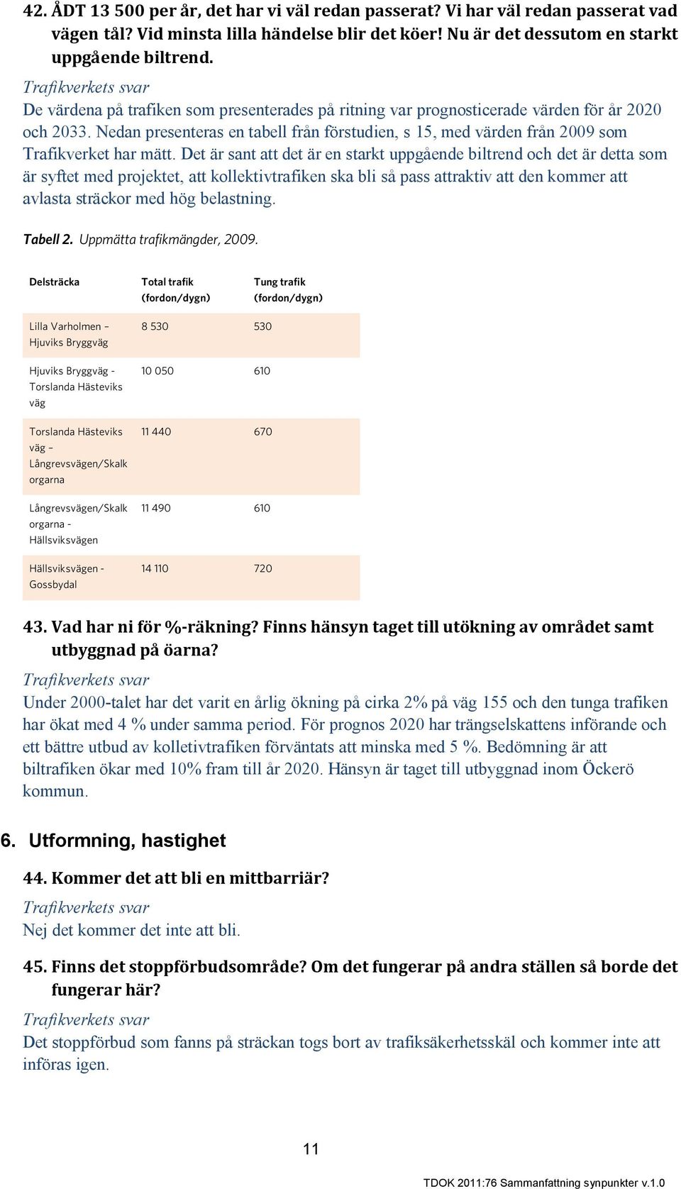 Det är sant att det är en starkt uppgående biltrend och det är detta som är syftet med projektet, att kollektivtrafiken ska bli så pass attraktiv att den kommer att avlasta sträckor med hög