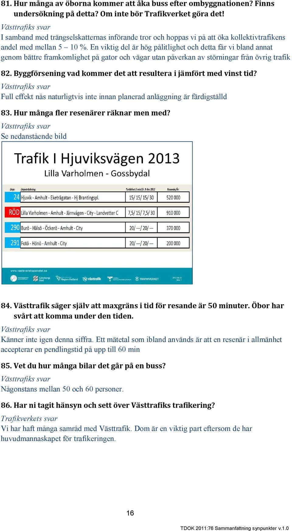 En viktig del är hög pålitlighet och detta får vi bland annat genom bättre framkomlighet på gator och vägar utan påverkan av störningar från övrig trafik 82.