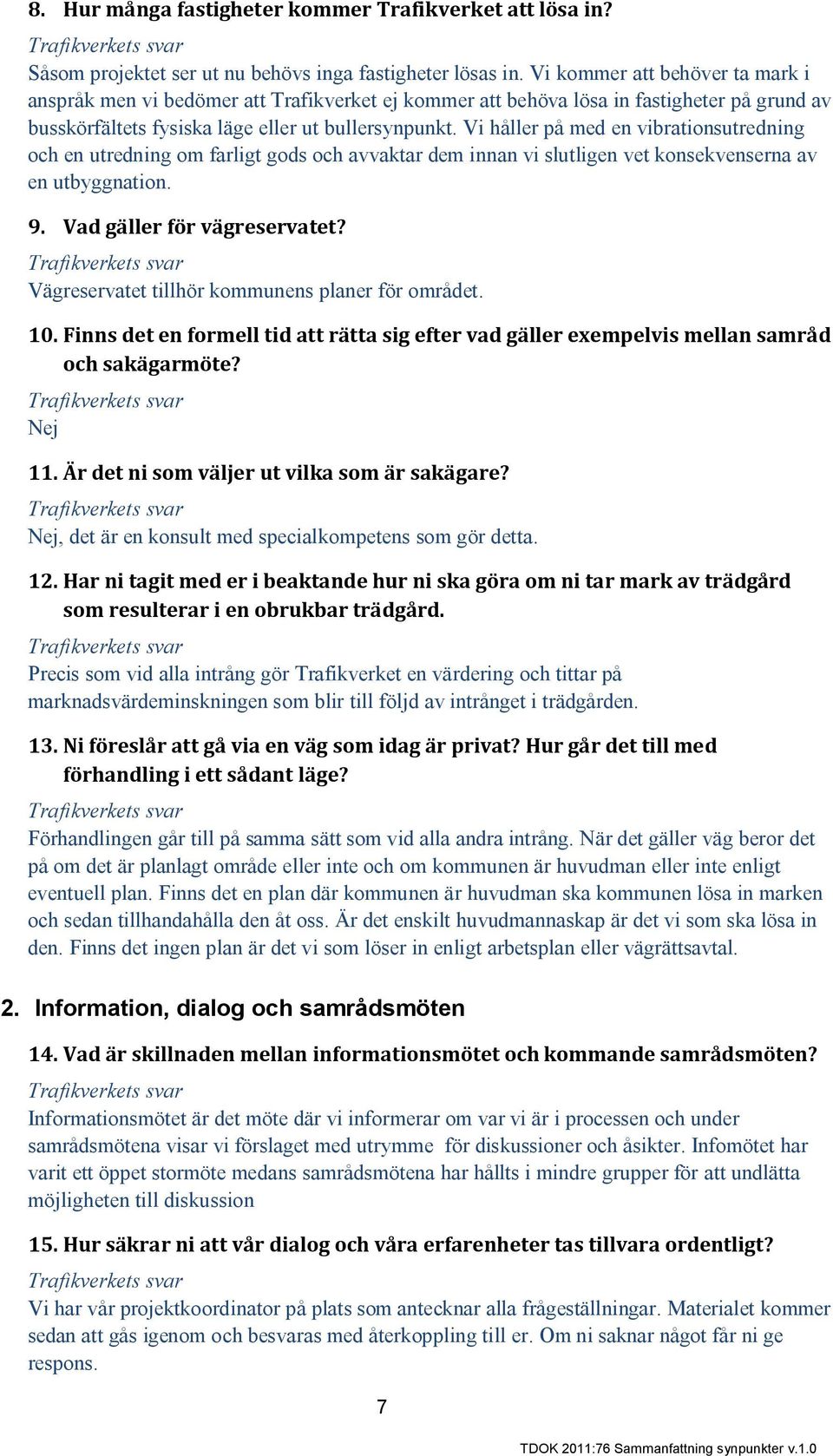 Vi håller på med en vibrationsutredning och en utredning om farligt gods och avvaktar dem innan vi slutligen vet konsekvenserna av en utbyggnation. 9. Vad gäller för vägreservatet?