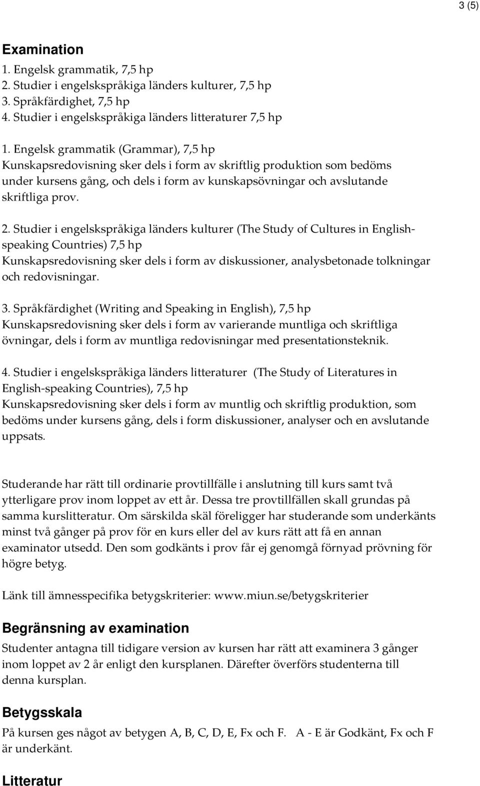 Studier i engelskspråkiga länders kulturer (The Study of Cultures in Englishspeaking Countries) 7,5 hp Kunskapsredovisning sker dels i form av diskussioner, analysbetonade tolkningar och