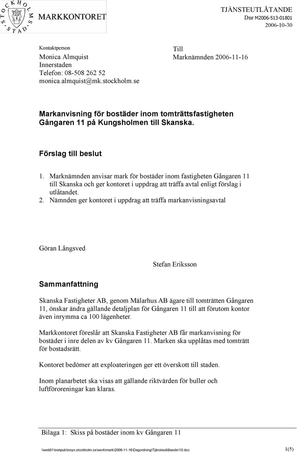 Marknämnden anvisar mark för bostäder inom fastigheten Gångaren 11 till Skanska och ger kontoret i uppdrag att träffa avtal enligt förslag i utlåtandet. 2.