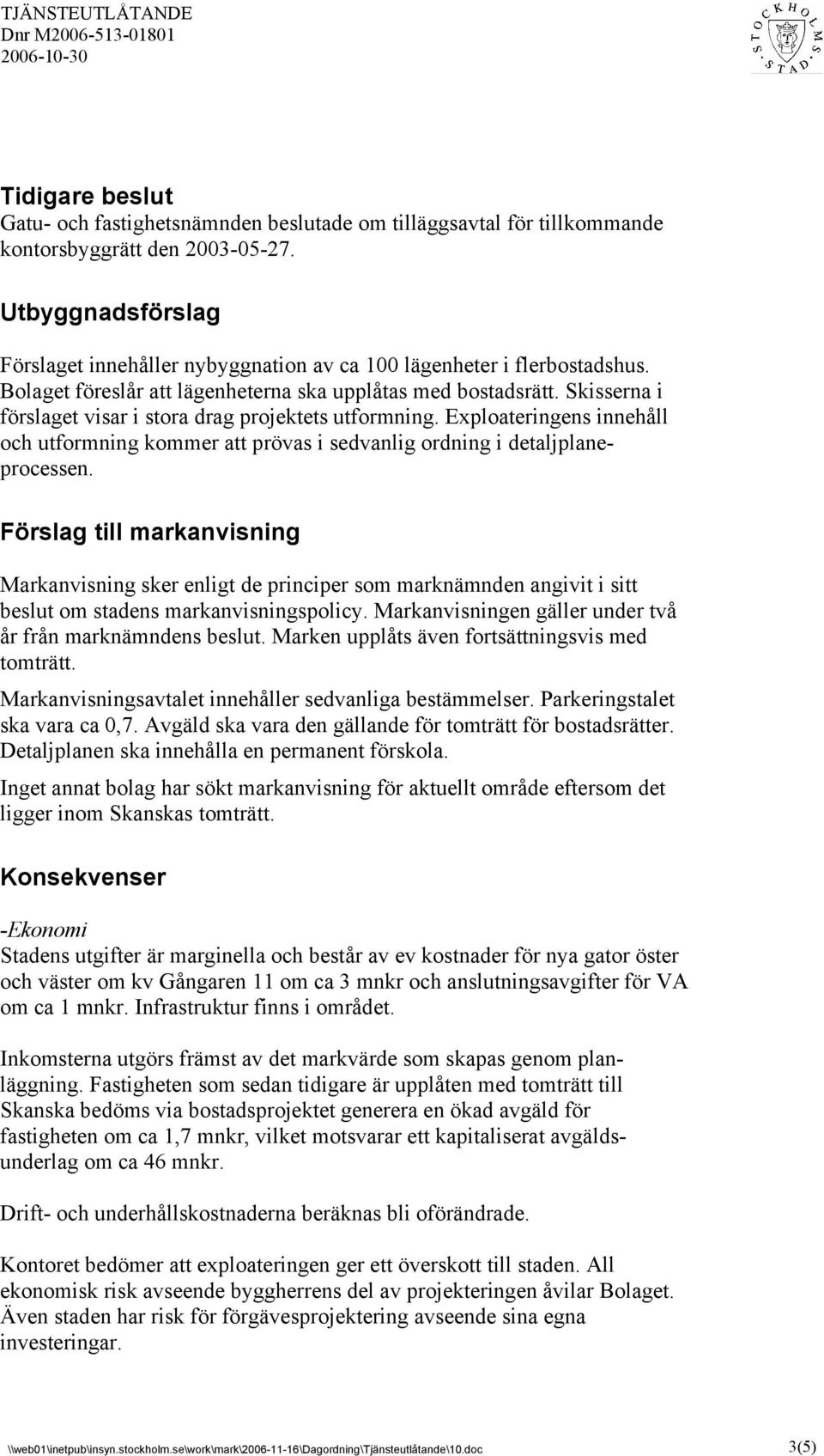 Skisserna i förslaget visar i stora drag projektets utformning. Exploateringens innehåll och utformning kommer att prövas i sedvanlig ordning i detaljplaneprocessen.