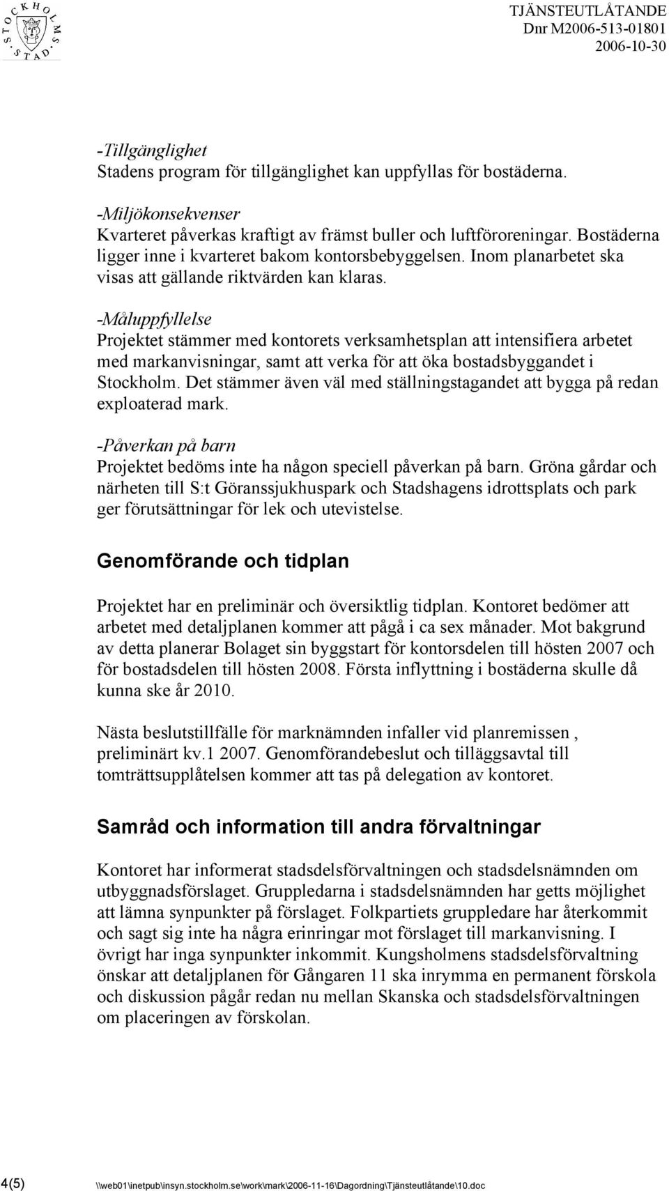 -Måluppfyllelse Projektet stämmer med kontorets verksamhetsplan att intensifiera arbetet med markanvisningar, samt att verka för att öka bostadsbyggandet i Stockholm.