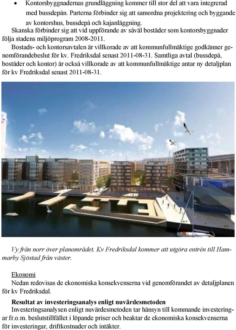 Bostads- och kontorsavtalen är villkorade av att kommunfullmäktige godkänner genomförandebeslut för kv. Fredriksdal senast 2011-08-31.