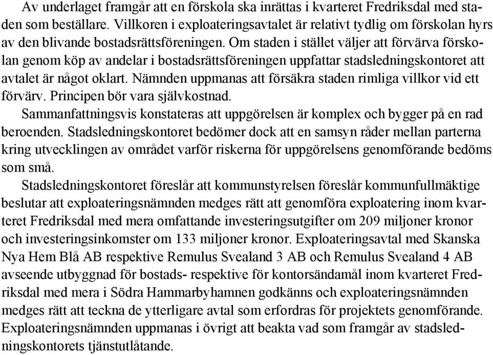 Om staden i stället väljer att förvärva förskolan genom köp av andelar i bostadsrättsföreningen uppfattar stadsledningskontoret att avtalet är något oklart.