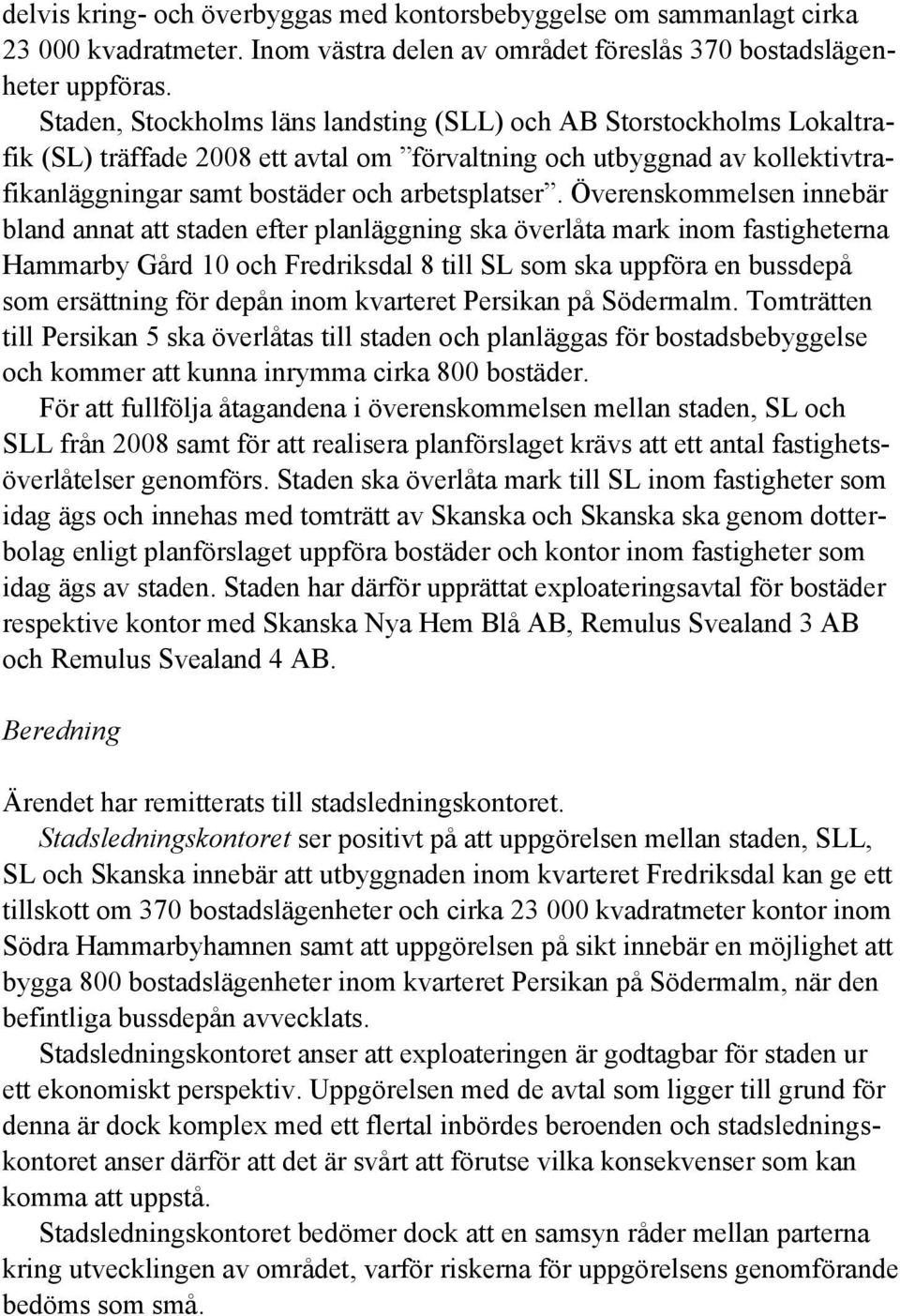 Överenskommelsen innebär bland annat att staden efter planläggning ska överlåta mark inom fastigheterna Hammarby Gård 10 och Fredriksdal 8 till SL som ska uppföra en bussdepå som ersättning för depån