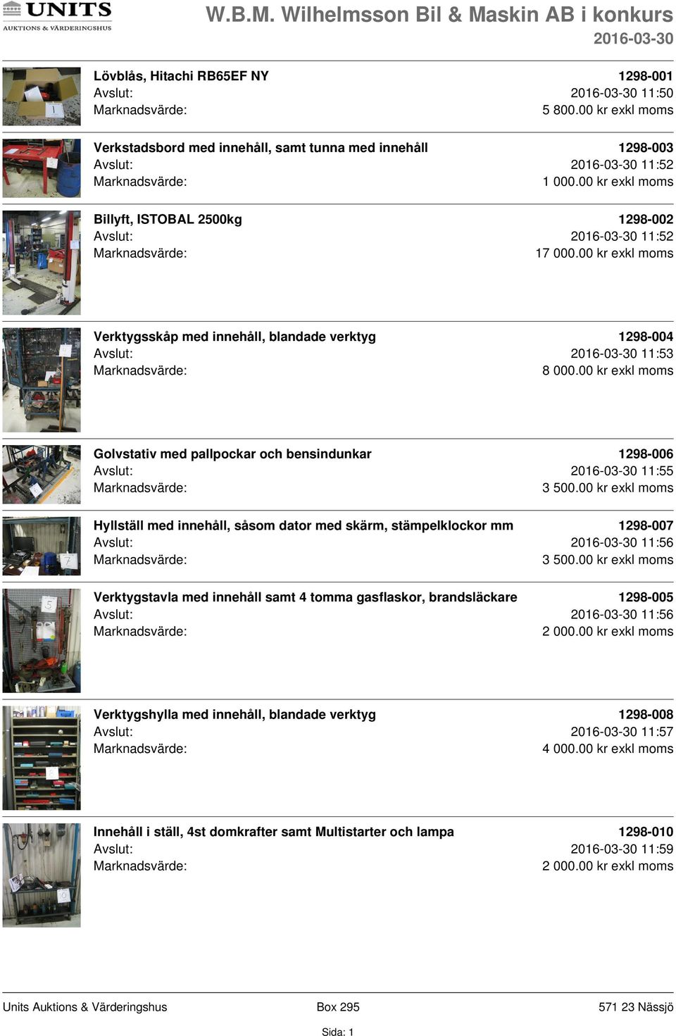 00 kr exkl moms Verktygsskåp med innehåll, blandade verktyg 1298-004 Avslut: 11:53 Golvstativ med pallpockar och bensindunkar 1298-006 Avslut: 11:55 3 500.