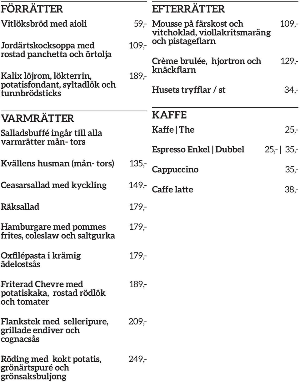 pistageflarn Crème brulée, hjortron och knäckflarn 179,- 179,- 189,- 209,- 249,- 109,- 129,- Husets tryfflar / st 34,- KAFFE Kaffe The 25,- Espresso Enkel Dubbel 25,- 35,- Cappuccino 35,- Hamburgare