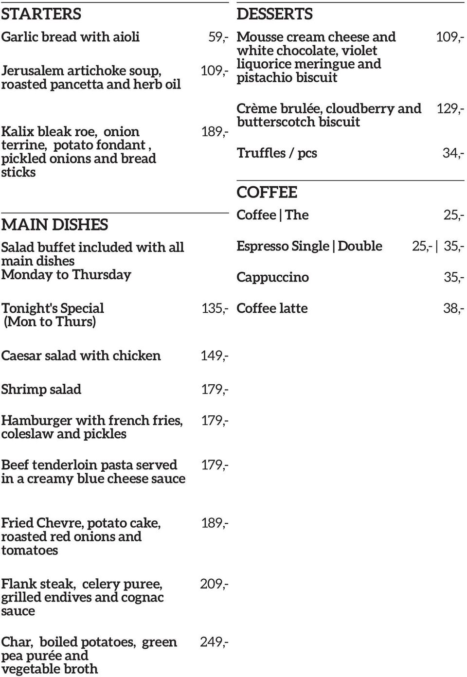 34,- COFFEE Coffee The 25,- Espresso Single Double 25,- 35,- Cappuccino 35,- Tonight's Special (Mon to Thurs) Garlic bread with aioli 59,- 109,- 189,- 135,- Coffee latte 38,- Caesar salad with