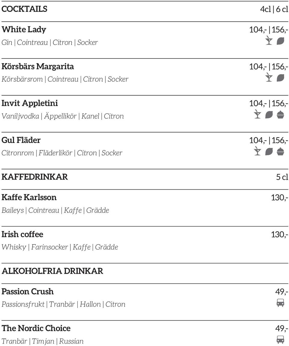 Citron Socker KAFFEDRINKAR 5 cl Kaffe Karlsson 130,- Baileys Cointreau Kaffe Grädde Irish coffee 130,- Whisky Farinsocker