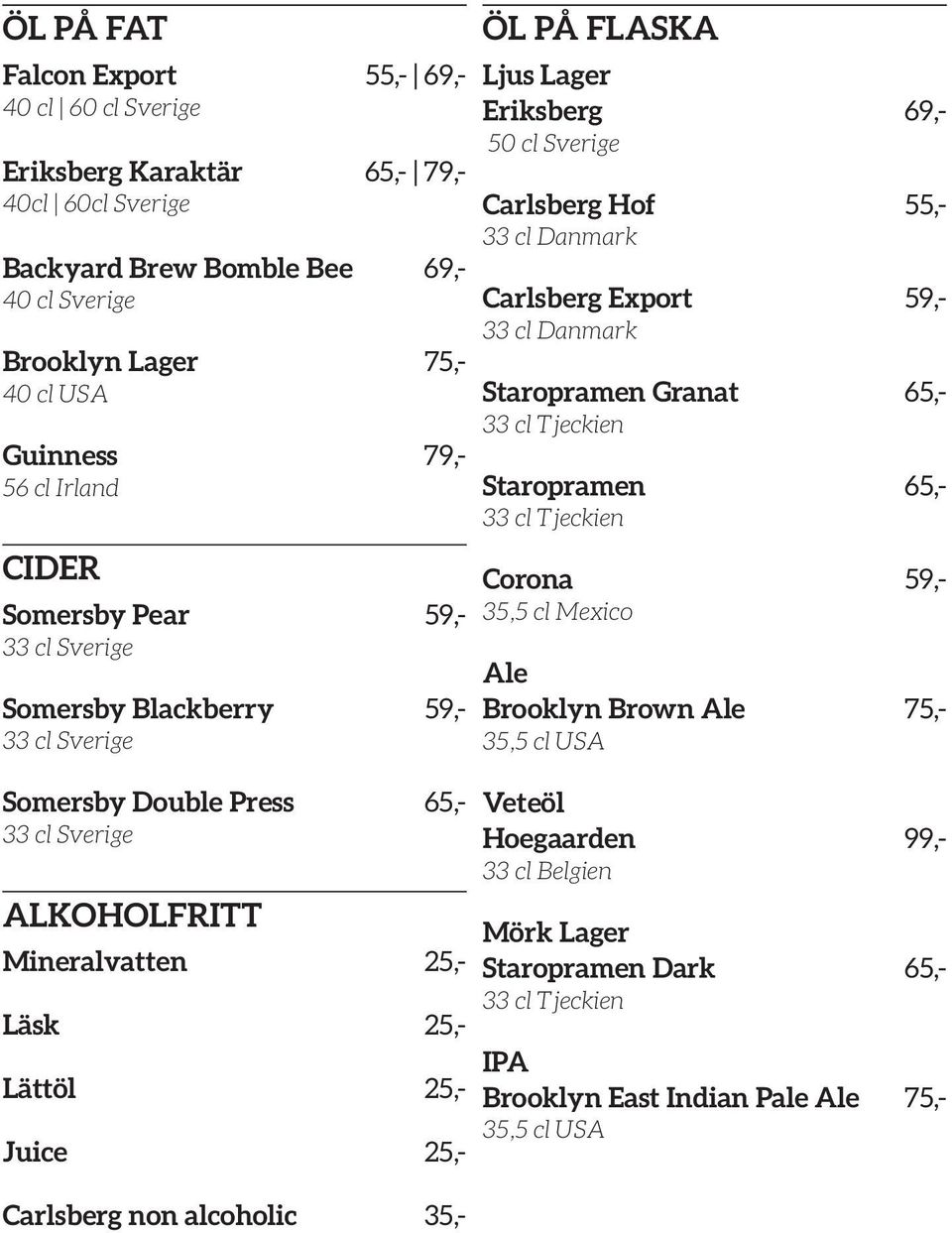 Carlsberg non alcoholic 35,- ÖL PÅ FLASKA Ljus Lager Eriksberg 69,- 50 cl Sverige Carlsberg Hof 55,- 33 cl Danmark Carlsberg Export 59,- 33 cl Danmark Staropramen Granat 65,- 33 cl Tjeckien