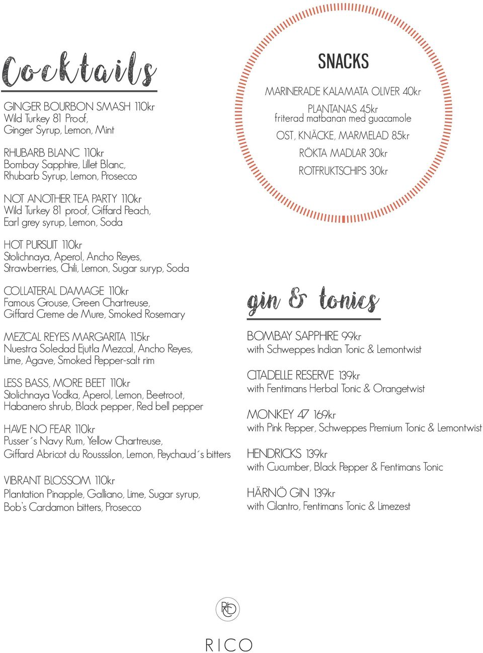 HOT PURSUIT 110kr Stolichnaya, Aperol, Ancho Reyes, Strawberries, hili, Lemon, Sugar suryp, Soda OLLATERAL DAMAGE 110kr Famous Grouse, Green hartreuse, Giffard reme de Mure, Smoked Rosemary MEZAL