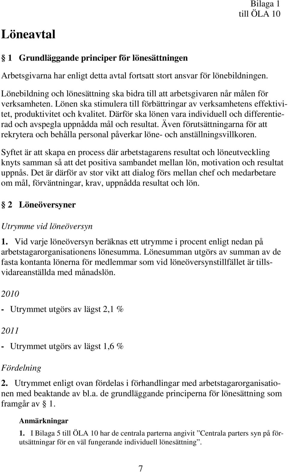 Därför ska lönen vara individuell och differentierad och avspegla uppnådda mål och resultat. Även förutsättningarna för att rekrytera och behålla personal påverkar löne- och anställningsvillkoren.