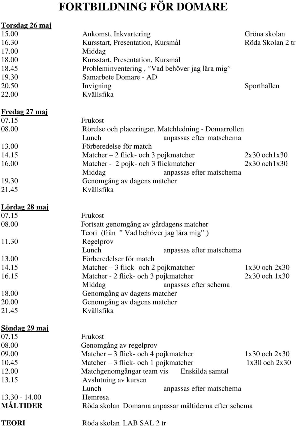 00 Rörelse och placeringar, Matchledning - Domarrollen Lunch anpassas efter matschema 13.00 Förberedelse för match 14.15 Matcher 2 flick- och 3 pojkmatcher 2x30 och1x30 16.