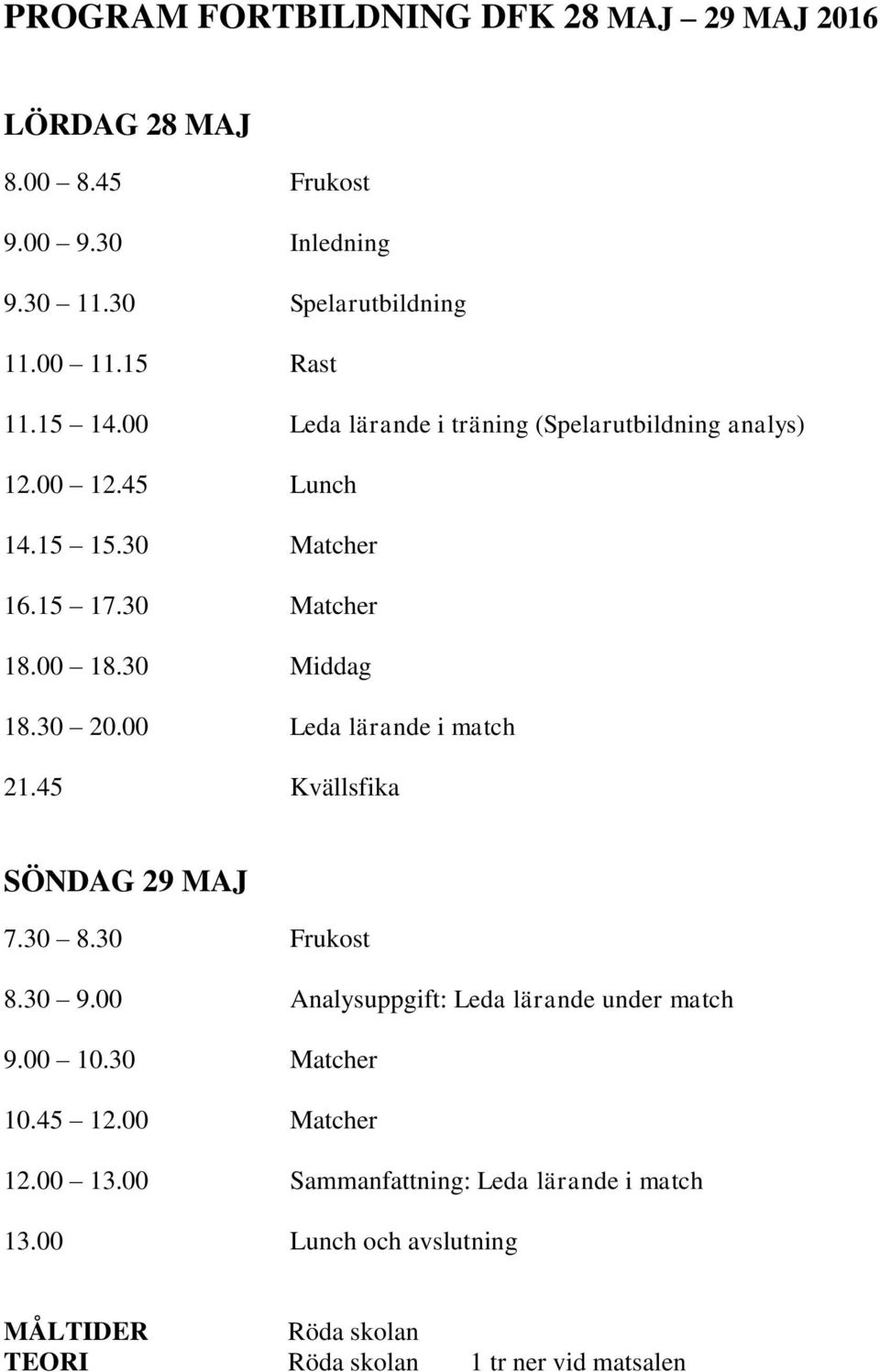 00 Leda lärande i match 21.45 Kvällsfika SÖNDAG 29 MAJ 7.30 8.30 Frukost 8.30 9.00 Analysuppgift: Leda lärande under match 9.00 10.30 Matcher 10.