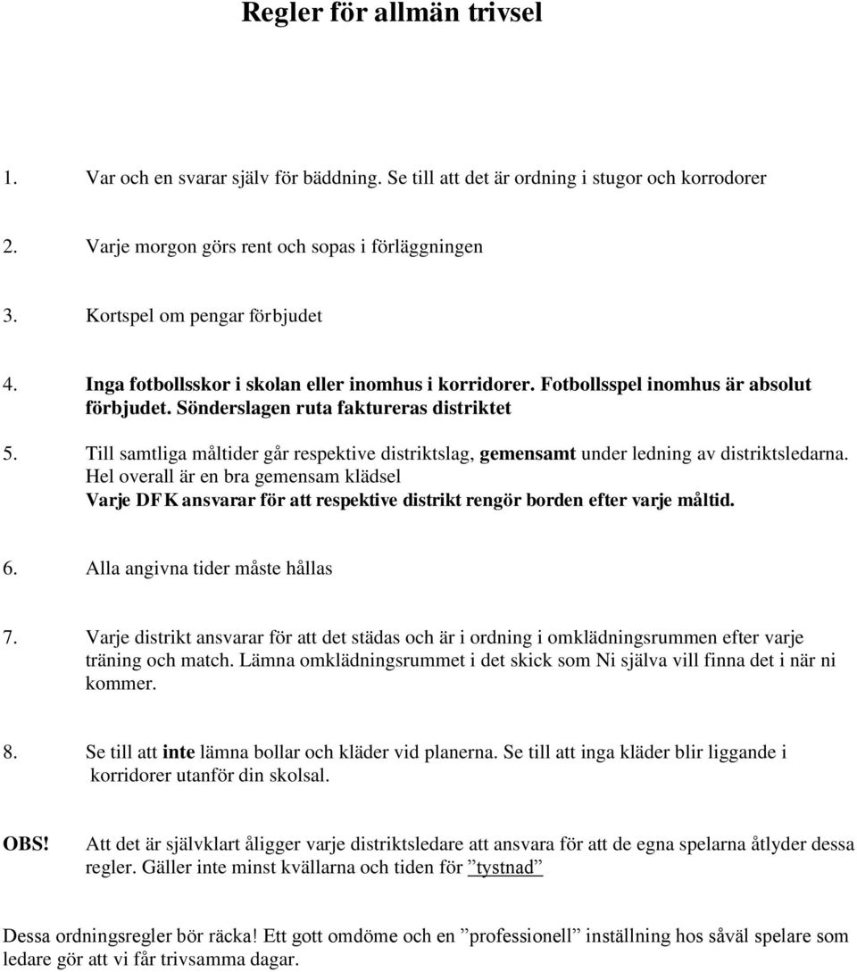 Till samtliga måltider går respektive distriktslag, gemensamt under ledning av distriktsledarna.