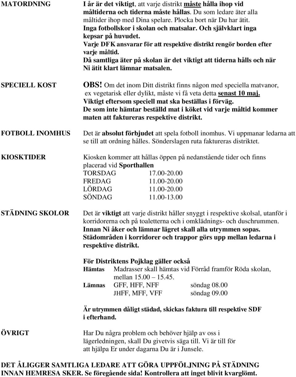 Varje DFK ansvarar för att respektive distrikt rengör borden efter varje måltid. Då samtliga äter på skolan är det viktigt att tiderna hålls och när Ni ätit klart lämnar matsalen. OBS!