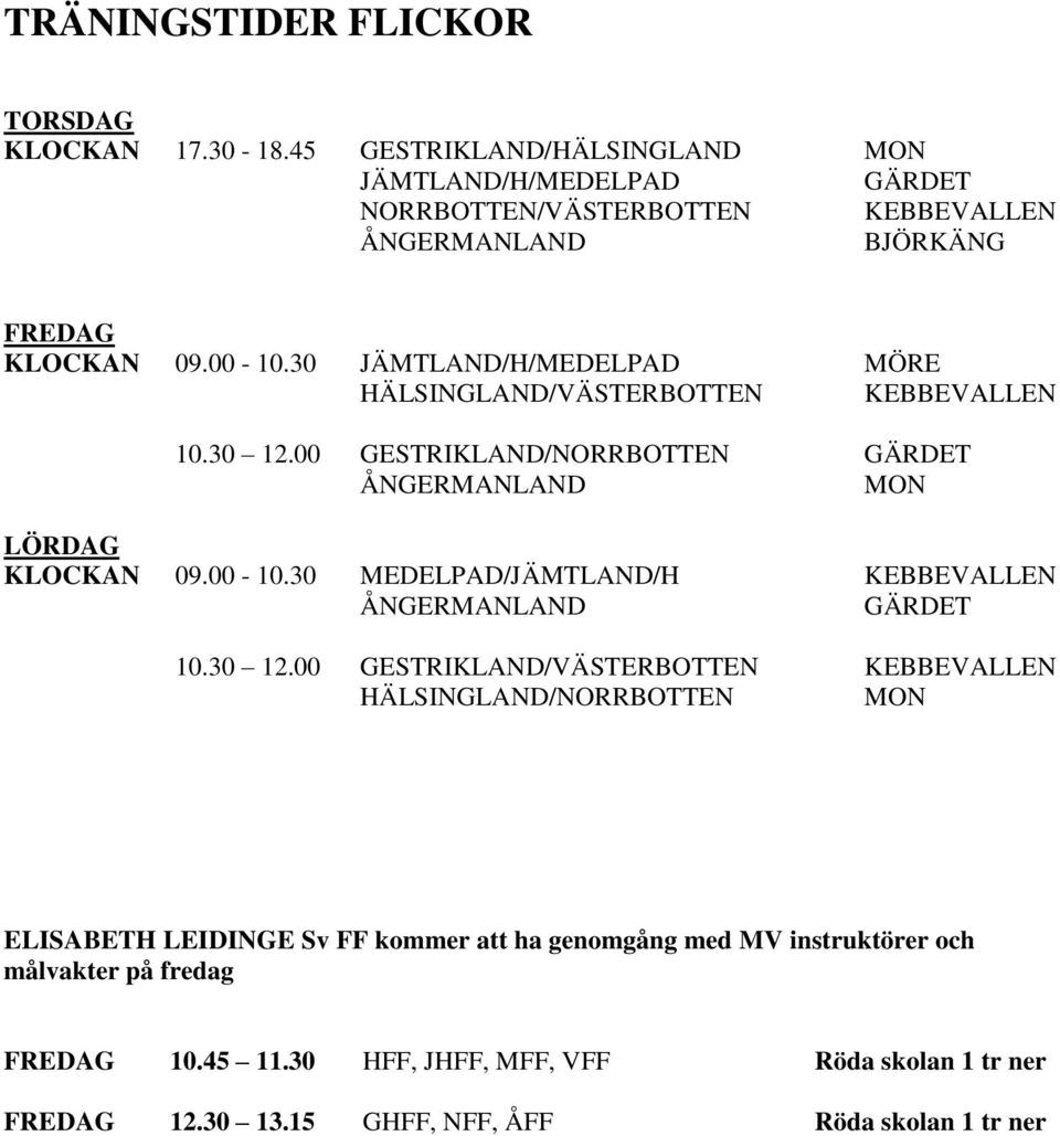 30 JÄMTLAND/H/MEDELPAD MÖRE HÄLSINGLAND/VÄSTERBOTTEN KEBBEVALLEN 10.30 12.00 GESTRIKLAND/NORRBOTTEN GÄRDET ÅNGERMANLAND MON LÖRDAG KLOCKAN 09.00-10.