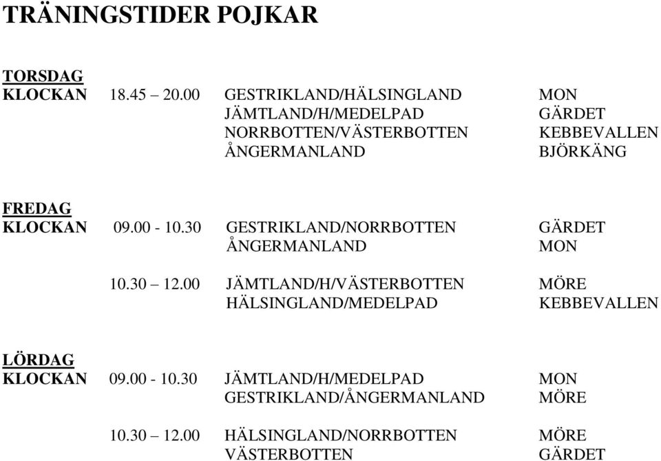 BJÖRKÄNG FREDAG KLOCKAN 09.00-10.30 GESTRIKLAND/NORRBOTTEN GÄRDET ÅNGERMANLAND MON 10.30 12.