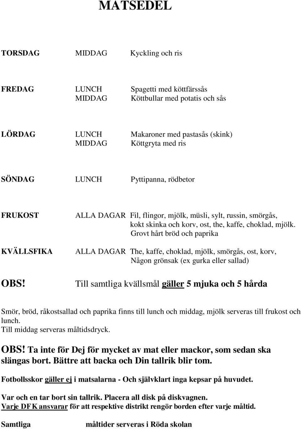 Grovt hårt bröd och paprika ALLA DAGAR The, kaffe, choklad, mjölk, smörgås, ost, korv, Någon grönsak (ex gurka eller sallad) Till samtliga kvällsmål gäller 5 mjuka och 5 hårda Smör, bröd,