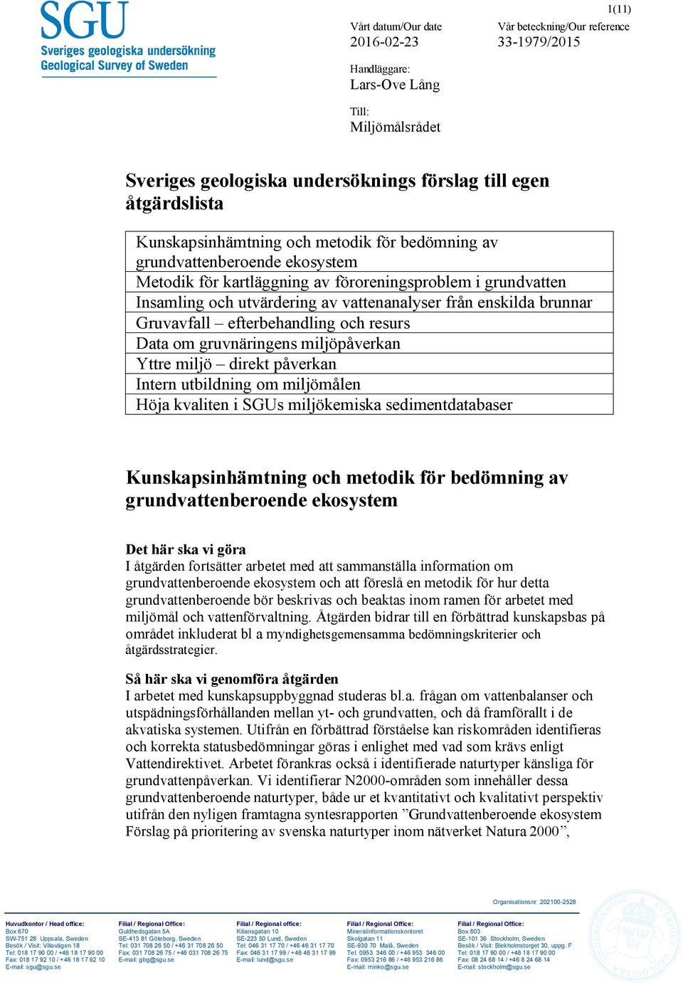 brunnar Gruvavfall efterbehandling och resurs Data om gruvnäringens miljöpåverkan Yttre miljö direkt påverkan Intern utbildning om miljömålen Höja kvaliten i SGUs miljökemiska sedimentdatabaser