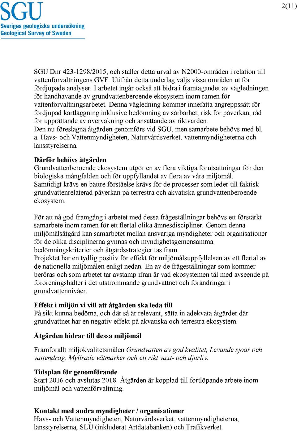 Denna vägledning kommer innefatta angreppssätt för fördjupad kartläggning inklusive bedömning av sårbarhet, risk för påverkan, råd för upprättande av övervakning och ansättande av riktvärden.