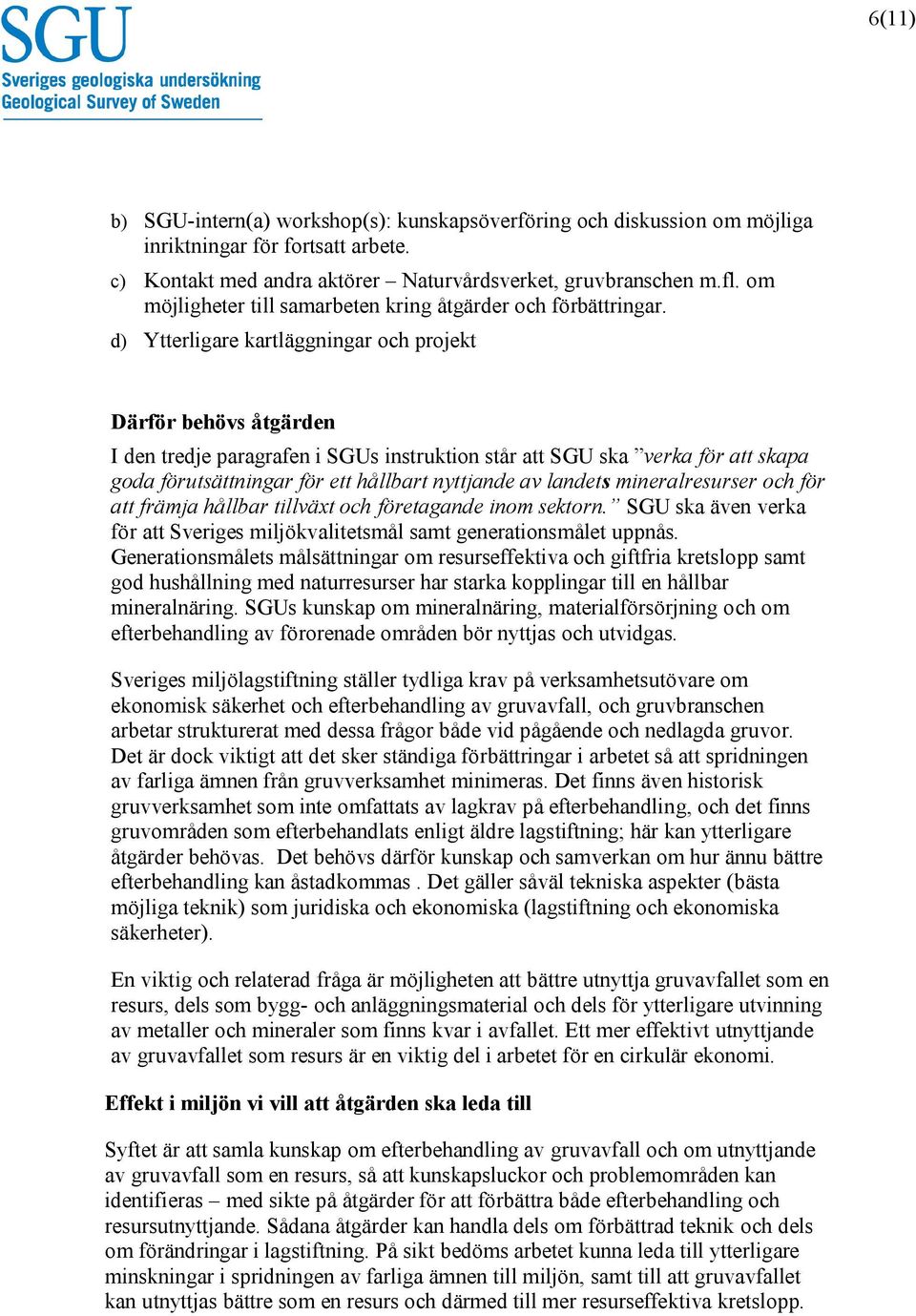 d) Ytterligare kartläggningar och projekt I den tredje paragrafen i SGUs instruktion står att SGU ska verka för att skapa goda förutsättningar för ett hållbart nyttjande av landets mineralresurser