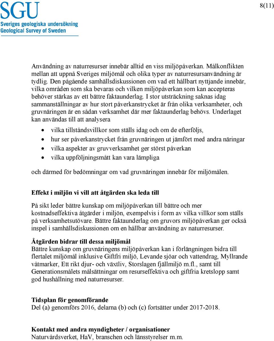 I stor utsträckning saknas idag sammanställningar av hur stort påverkanstrycket är från olika verksamheter, och gruvnäringen är en sådan verksamhet där mer faktaunderlag behövs.