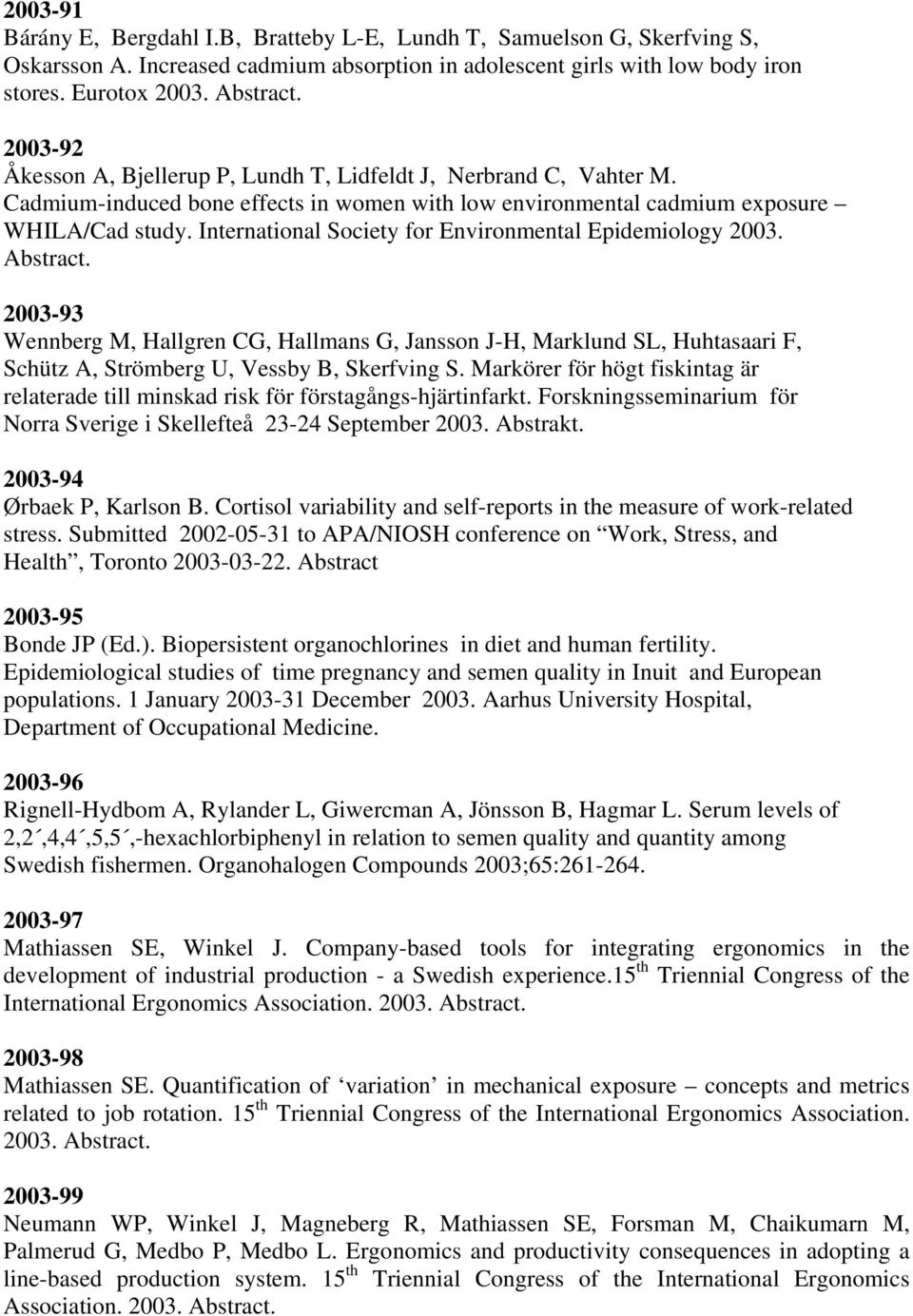 International Society for Environmental Epidemiology 2003. Abstract. 2003-93 Wennberg M, Hallgren CG, Hallmans G, Jansson J-H, Marklund SL, Huhtasaari F, Schütz A, Strömberg U, Vessby B, Skerfving S.