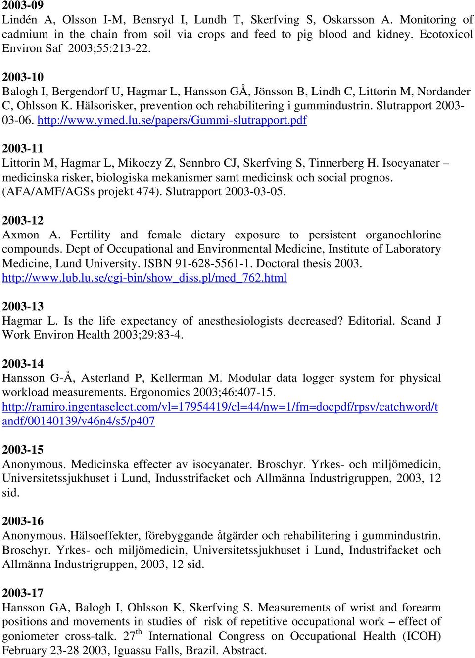 Hälsorisker, prevention och rehabilitering i gummindustrin. Slutrapport 2003-03-06. http://www.ymed.lu.se/papers/gummi-slutrapport.