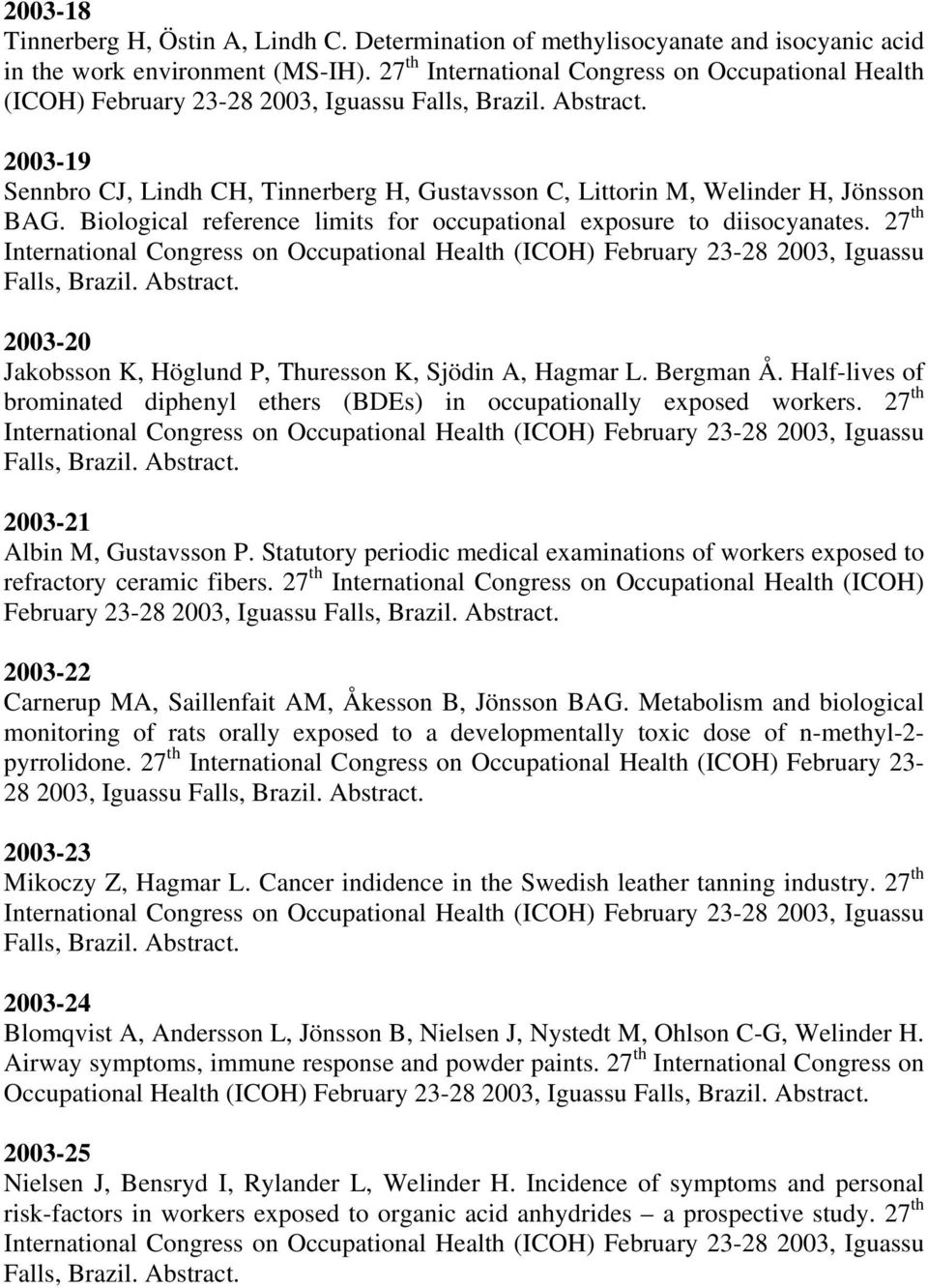 2003-19 Sennbro CJ, Lindh CH, Tinnerberg H, Gustavsson C, Littorin M, Welinder H, Jönsson BAG. Biological reference limits for occupational exposure to diisocyanates.