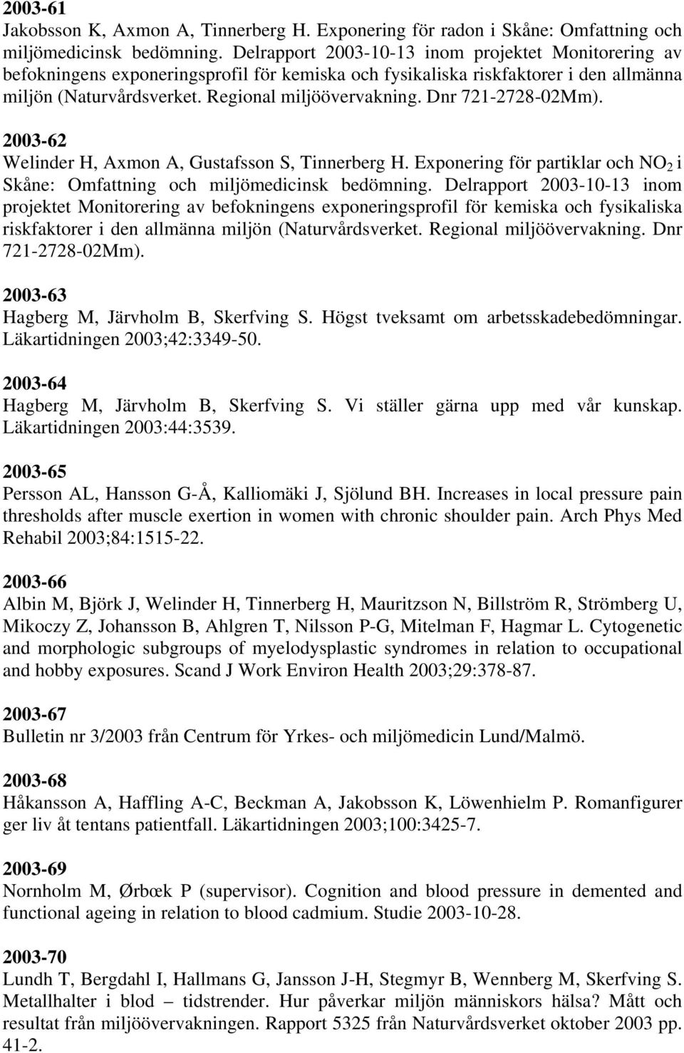 Dnr 721-2728-02Mm). 2003-62 Welinder H, Axmon A, Gustafsson S, Tinnerberg H. Exponering för partiklar och NO 2 i Skåne: Omfattning och miljömedicinsk bedömning.  Dnr 721-2728-02Mm).
