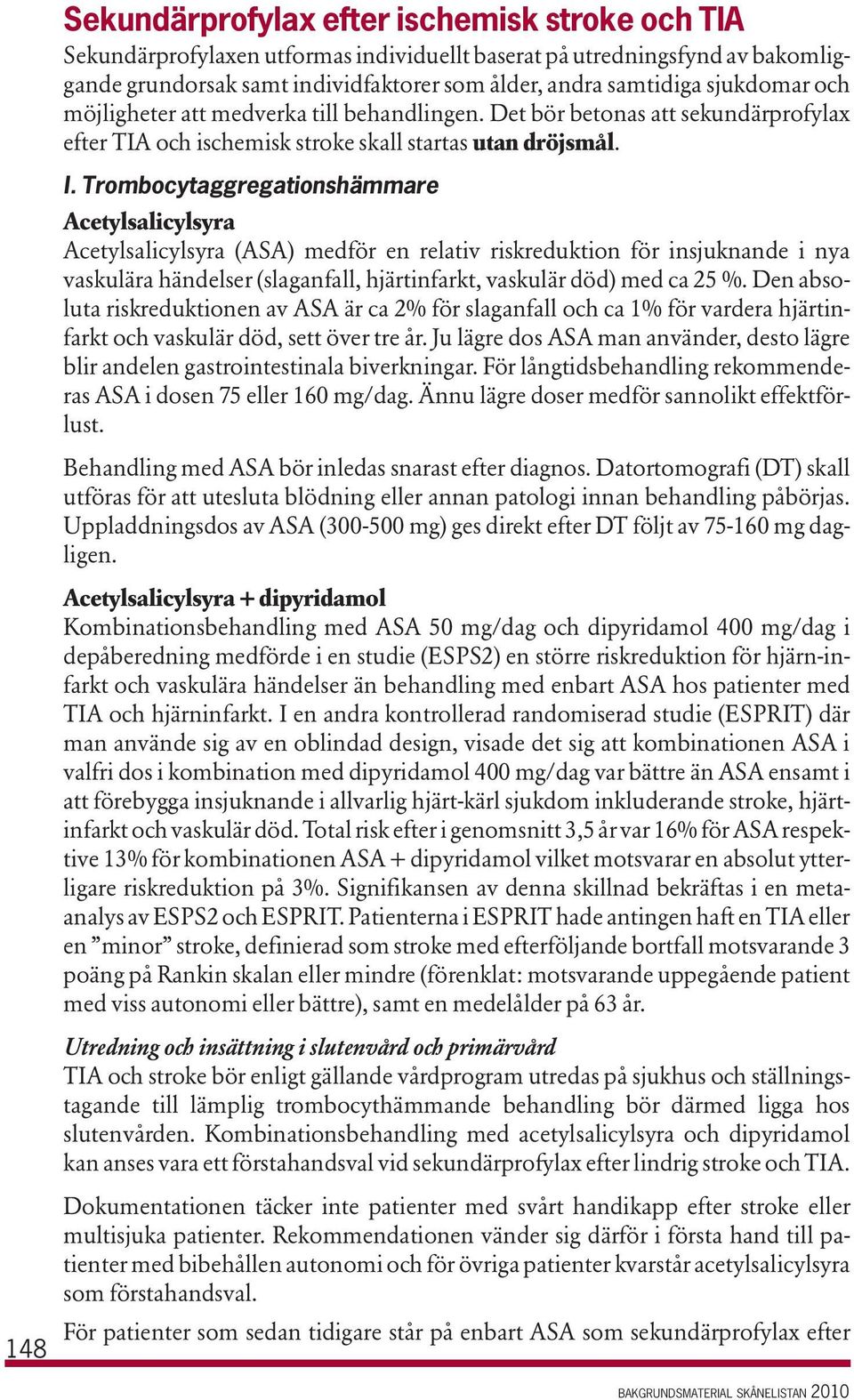 Trombocytaggregationshämmare Acetylsalicylsyra Acetylsalicylsyra (ASA) medför en relativ riskreduktion för insjuknande i nya vaskulära händelser (slaganfall, hjärtinfarkt, vaskulär död) med ca 25 %.