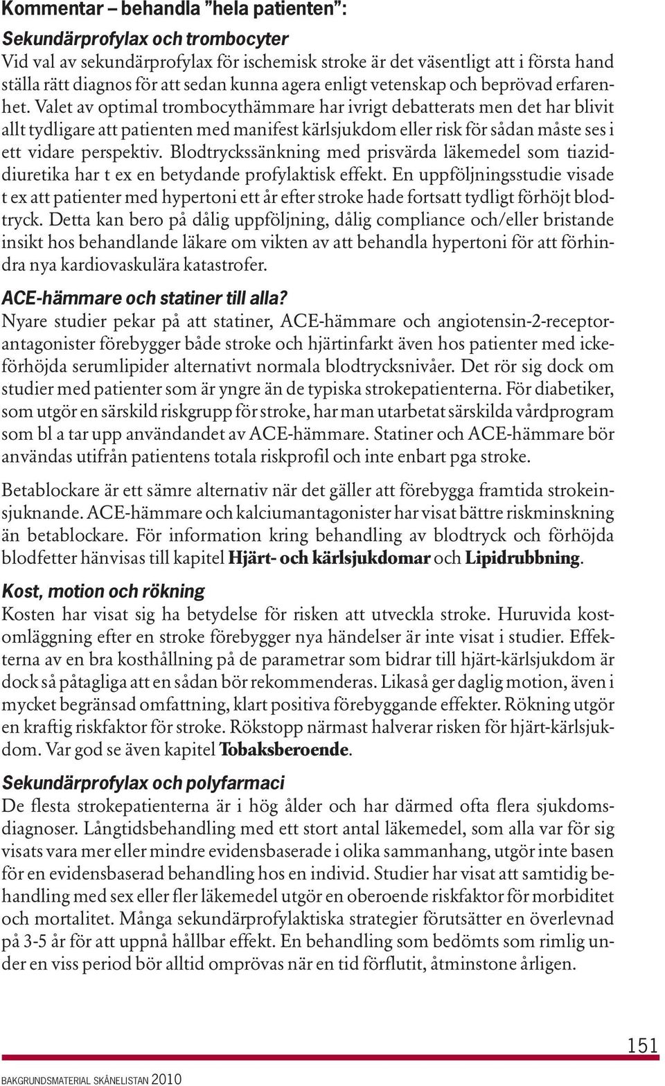 Valet av optimal trombocythämmare har ivrigt debatterats men det har blivit allt tydligare att patienten med manifest kärlsjukdom eller risk för sådan måste ses i ett vidare perspektiv.