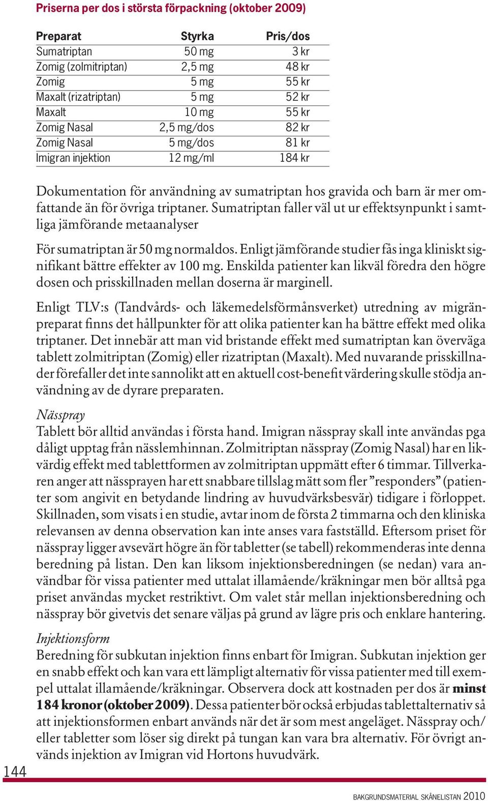 triptaner. Sumatriptan faller väl ut ur effektsynpunkt i samtliga jämförande metaanalyser För sumatriptan är 50 mg normaldos.