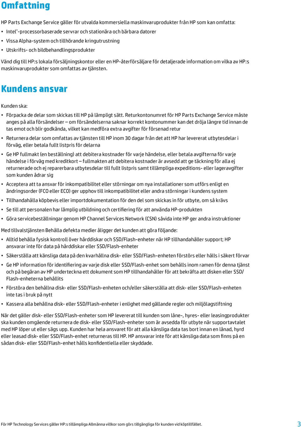 HP:s maskinvaruprodukter som omfattas av tjänsten. Kundens ansvar Kunden ska: Förpacka de delar som skickas till HP på lämpligt sätt.