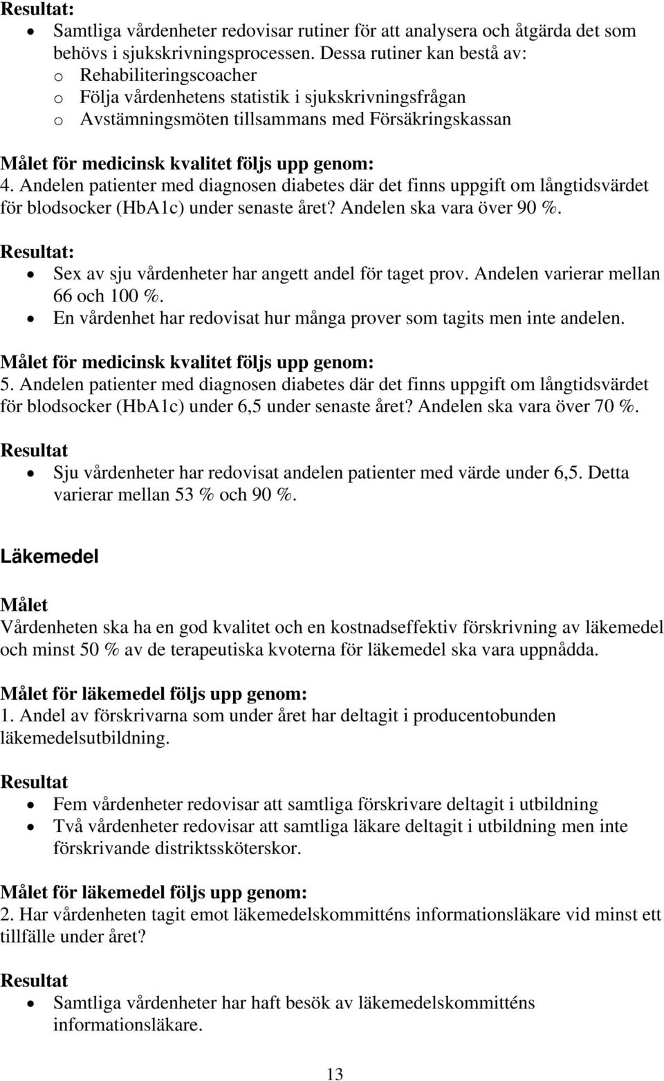 genom: 4. Andelen patienter med diagnosen diabetes där det finns uppgift om långtidsvärdet för blodsocker (HbA1c) under senaste året? Andelen ska vara över 90 %.