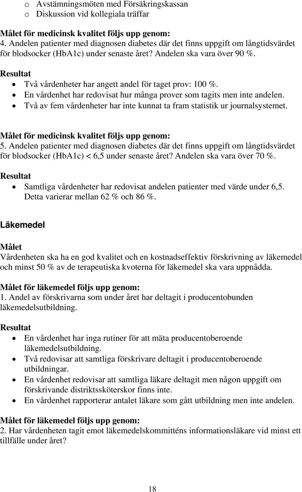 Resultat Två vårdenheter har angett andel för taget prov: 100 %. En vårdenhet har redovisat hur många prover som tagits men inte andelen.