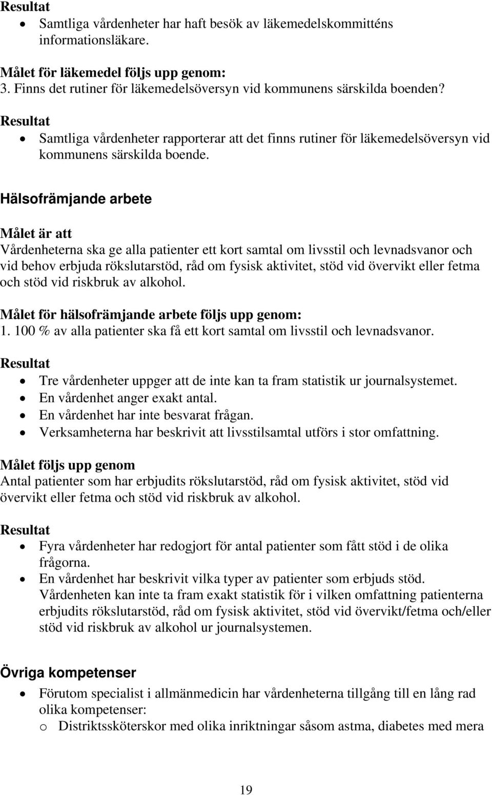 Hälsofrämjande arbete Målet är att Vårdenheterna ska ge alla patienter ett kort samtal om livsstil och levnadsvanor och vid behov erbjuda rökslutarstöd, råd om fysisk aktivitet, stöd vid övervikt