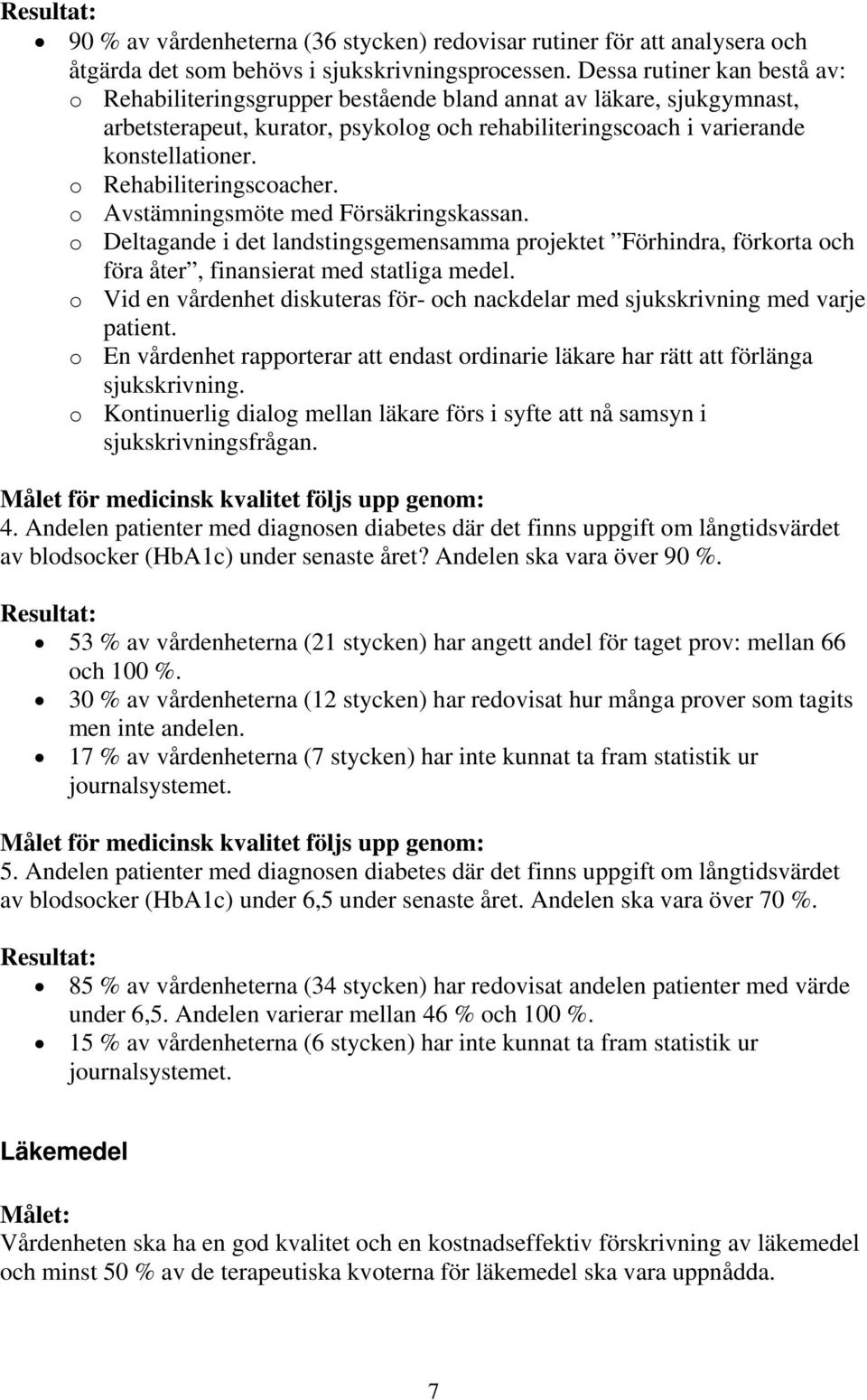 o Rehabiliteringscoacher. o Avstämningsmöte med Försäkringskassan. o Deltagande i det landstingsgemensamma projektet Förhindra, förkorta och föra åter, finansierat med statliga medel.