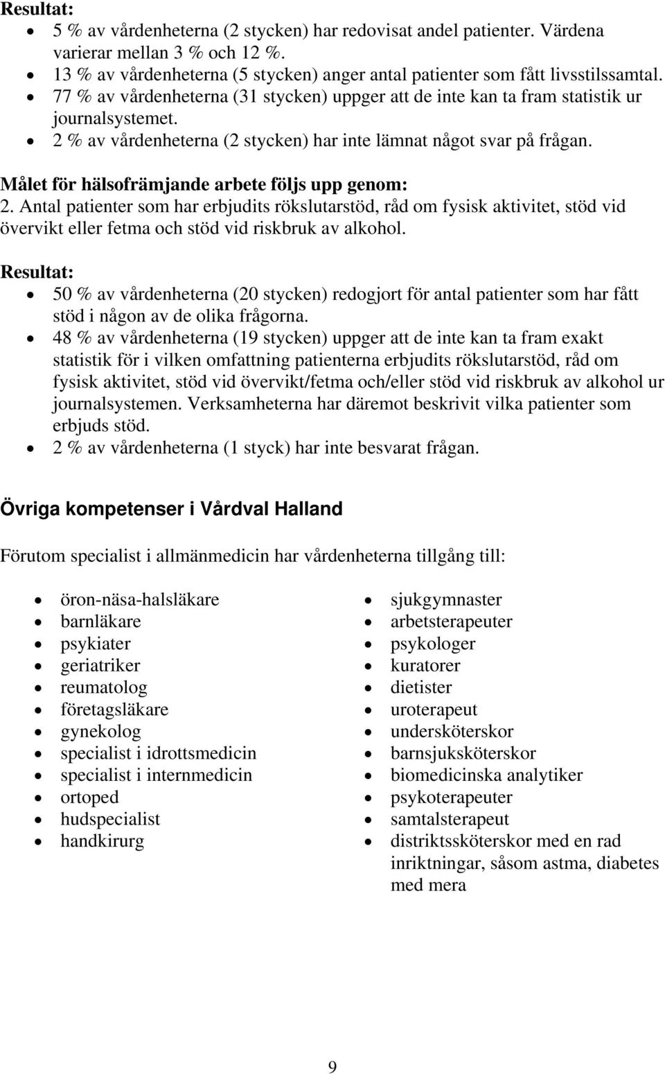 Målet för hälsofrämjande arbete följs upp genom: 2. Antal patienter som har erbjudits rökslutarstöd, råd om fysisk aktivitet, stöd vid övervikt eller fetma och stöd vid riskbruk av alkohol.