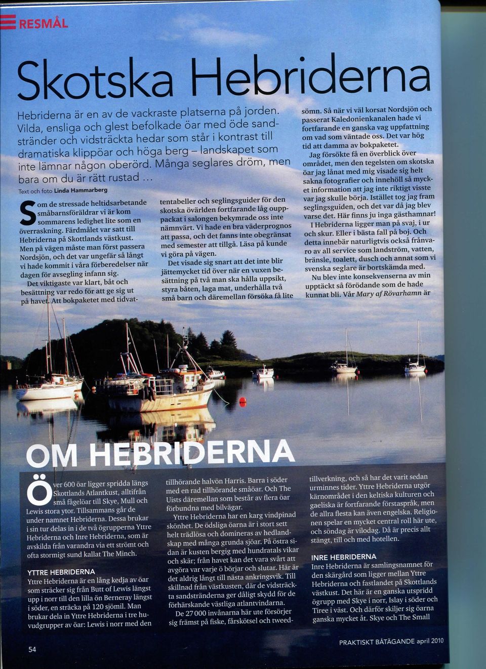 Manga seglares drom, men bara om du a'r ra'tt rustad. Text och foto Linda Hammarberg S om de stressade heltidsarbetande smabarnsforaldrar vi ar kom sommarens ledighet lite som en overraskning.