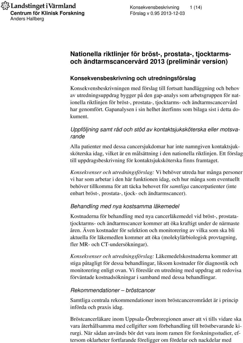 Konsekvensbeskrivningen med förslag till fortsatt handläggning och behov av utredningsuppdrag bygger på den gap-analys som arbetsgruppen för nationella riktlinjen för bröst-, prostata-, tjocktarms-