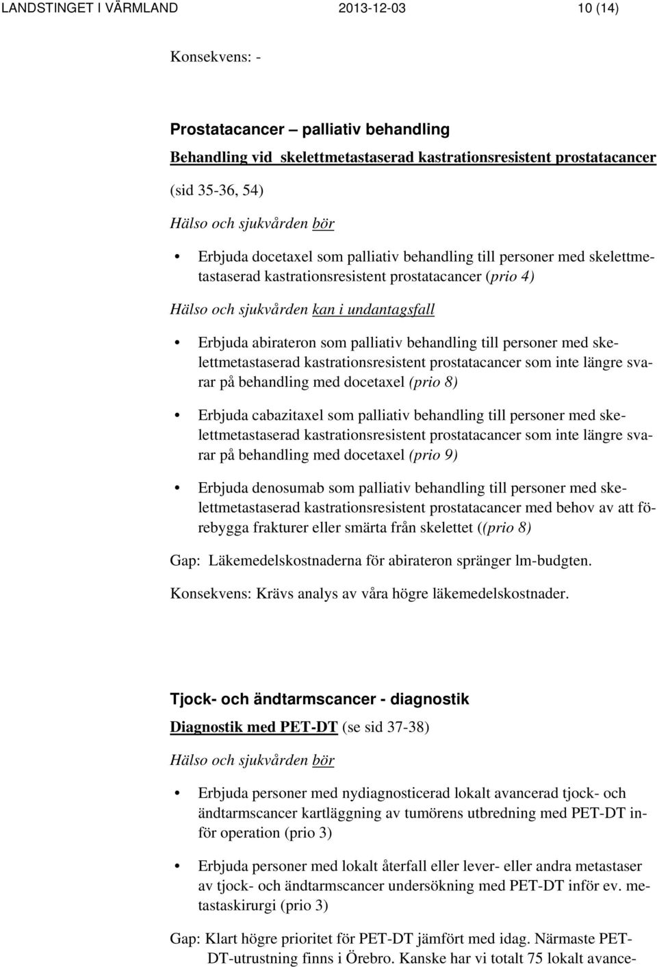 personer med skelettmetastaserad kastrationsresistent prostatacancer som inte längre svarar på behandling med docetaxel (prio 8) Erbjuda cabazitaxel som palliativ behandling till personer med