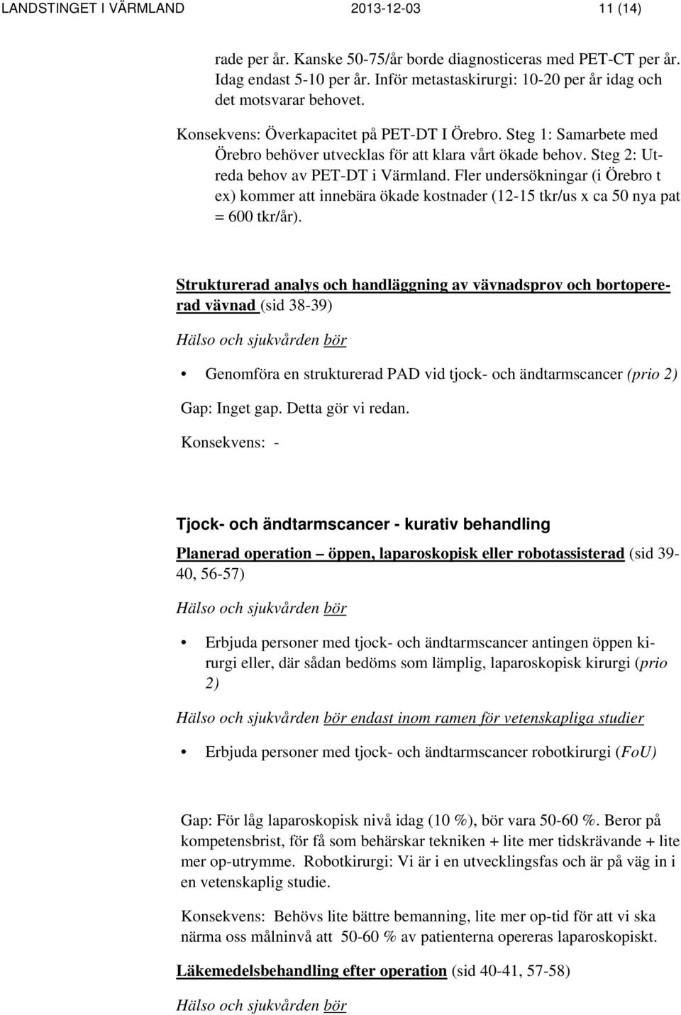 Steg 2: Utreda behov av PET-DT i Värmland. Fler undersökningar (i Örebro t ex) kommer att innebära ökade kostnader (12-15 tkr/us x ca 50 nya pat = 600 tkr/år).