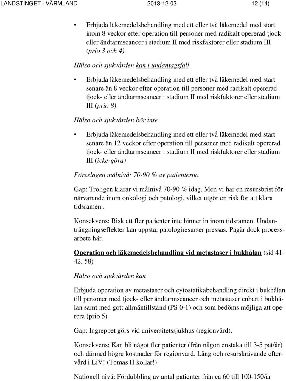 veckor efter operation till personer med radikalt opererad tjock- eller ändtarmscancer i stadium II med riskfaktorer eller stadium III (prio 8) inte Erbjuda läkemedelsbehandling med ett eller två