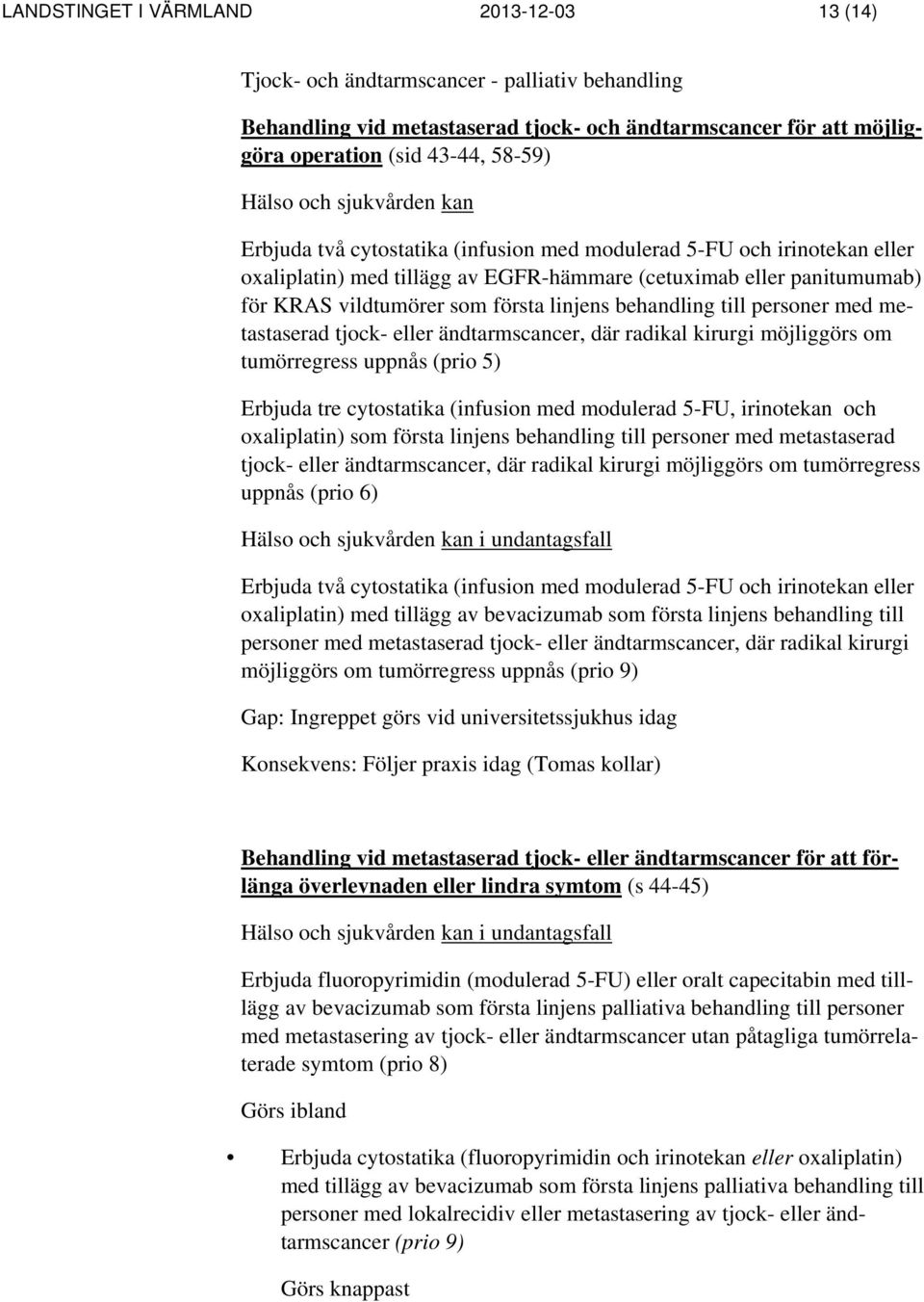 linjens behandling till personer med metastaserad tjock- eller ändtarmscancer, där radikal kirurgi möjliggörs om tumörregress uppnås (prio 5) Erbjuda tre cytostatika (infusion med modulerad 5-FU,