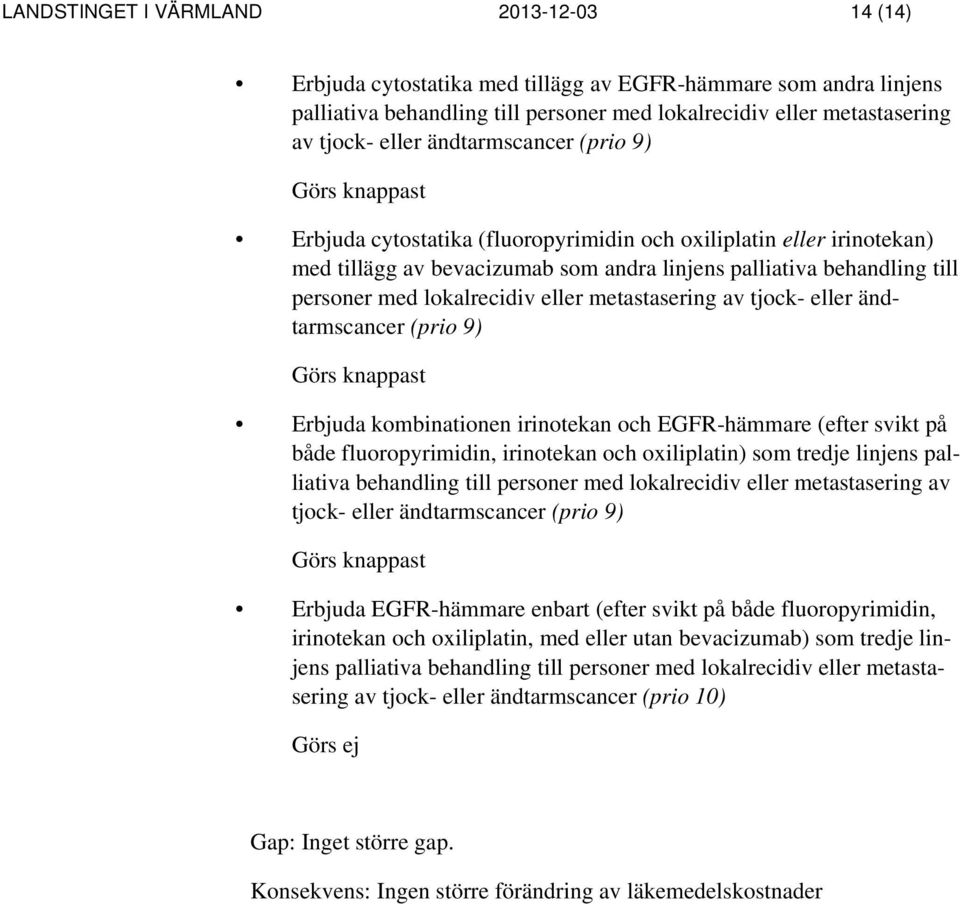 lokalrecidiv eller metastasering av tjock- eller ändtarmscancer (prio 9) Görs knappast Erbjuda kombinationen irinotekan och EGFR-hämmare (efter svikt på både fluoropyrimidin, irinotekan och