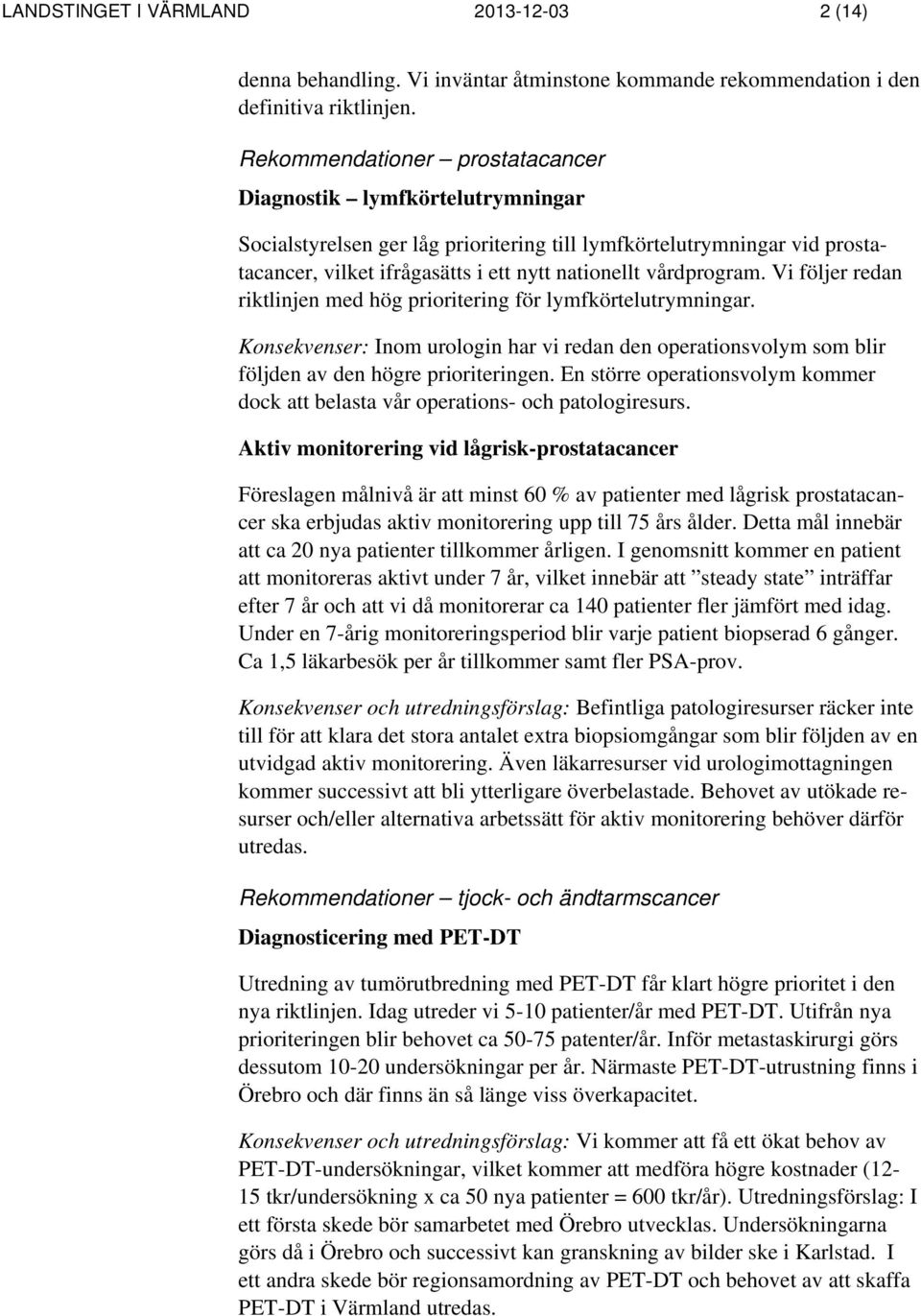 vårdprogram. Vi följer redan riktlinjen med hög prioritering för lymfkörtelutrymningar. Konsekvenser: Inom urologin har vi redan den operationsvolym som blir följden av den högre prioriteringen.